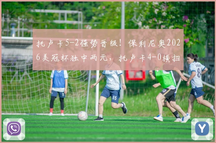 托卢卡5-2强势晋级!保利尼奥2026美冠杯独中两元,托卢卡4-0横扫洛杉矶FC精彩回放与战术解析